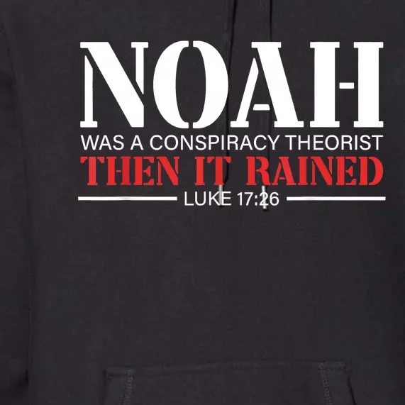 Noah Was A Conspiracy Theorist Then It Rained Premium Hoodie