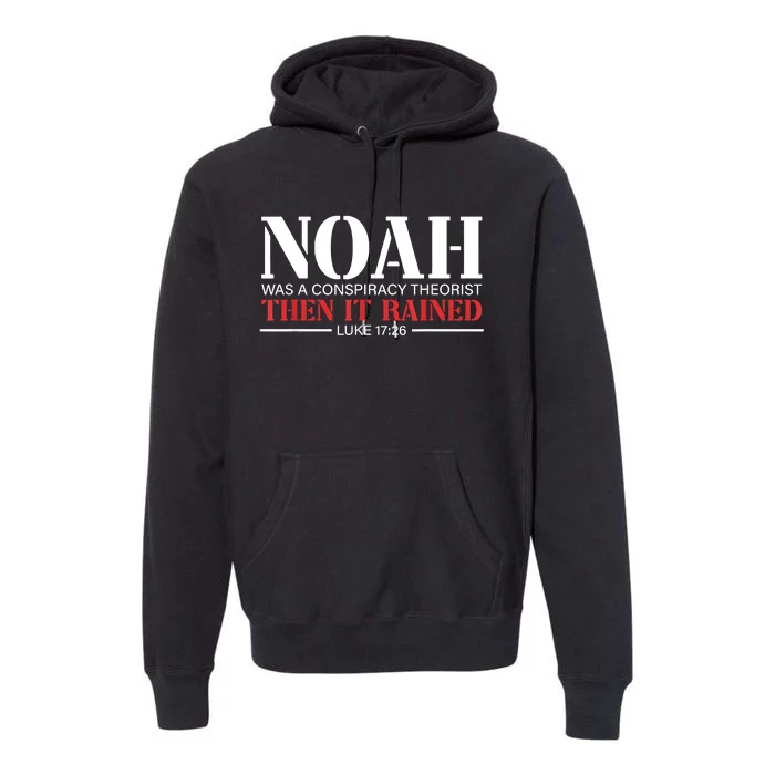 Noah Was A Conspiracy Theorist Then It Rained Premium Hoodie