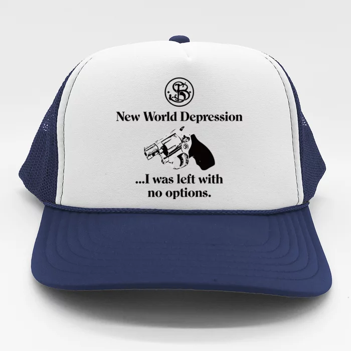 New World Depression I Was Left With No Options Trucker Hat