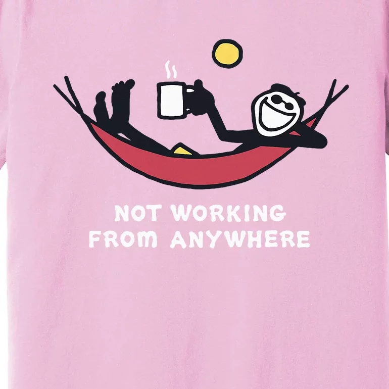 Not Working From Anywhere Premium T-Shirt