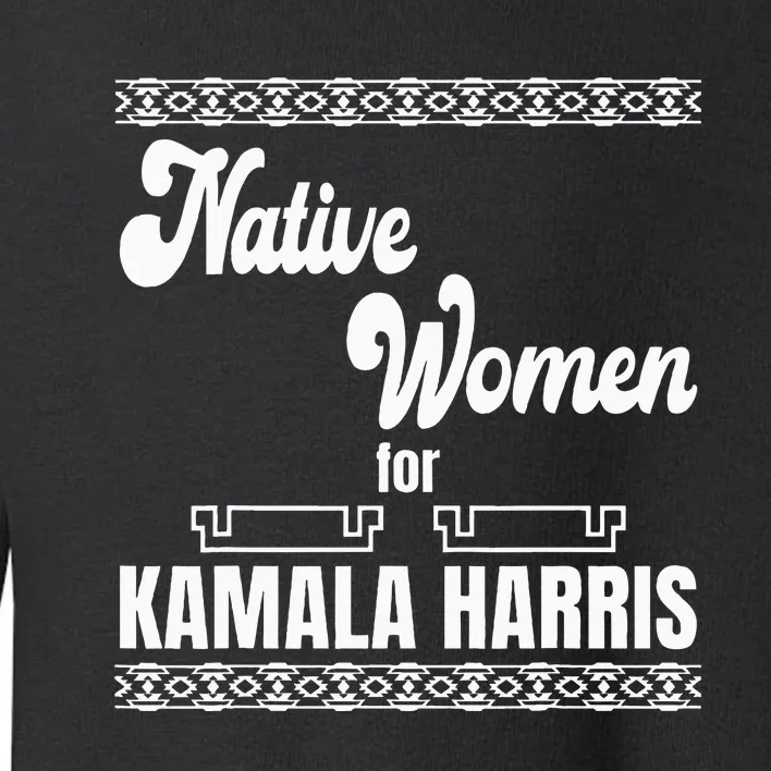 Native Women For Kamala Harris Toddler Sweatshirt