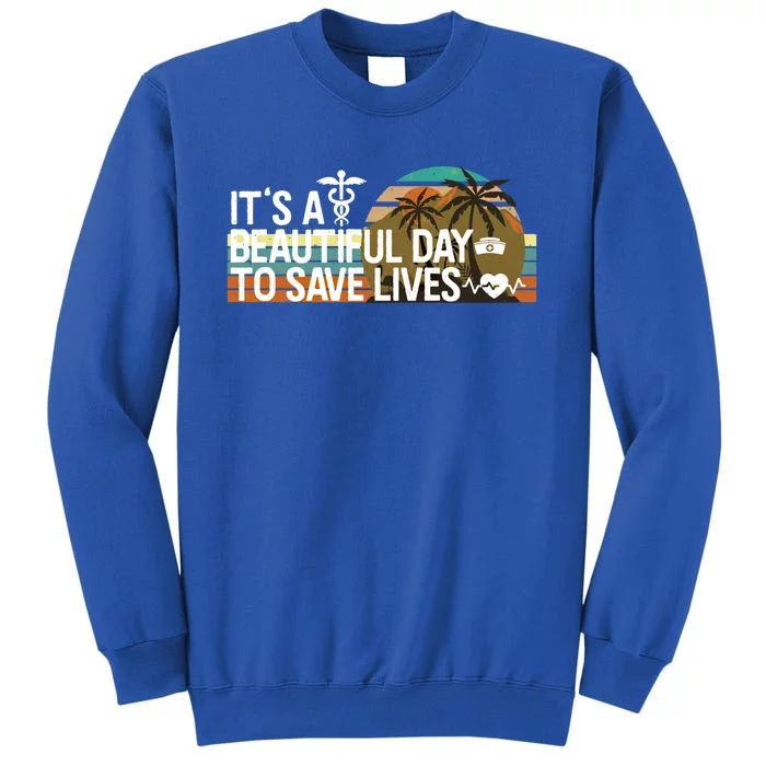 Nurses Week Funny Gift Its A Beautiful Day To Save Lives Gift Sweatshirt