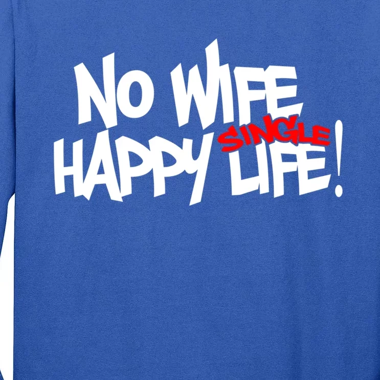 No Wife Happy Single Life Gift Tall Long Sleeve T-Shirt