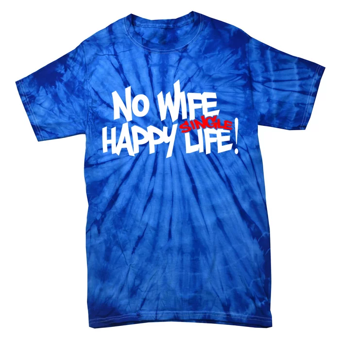 No Wife Happy Single Life Gift Tie-Dye T-Shirt