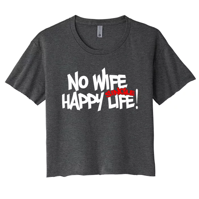 No Wife Happy Single Life Gift Women's Crop Top Tee