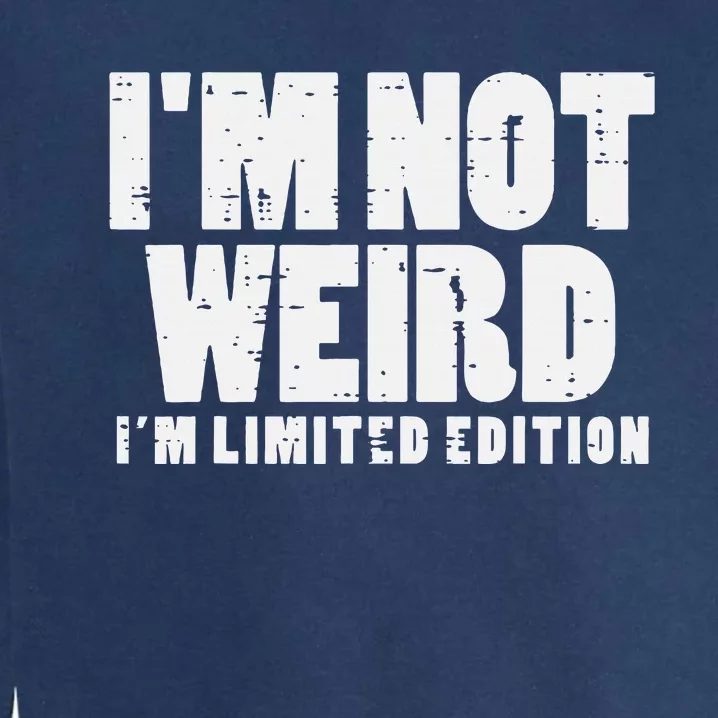 Not Weird Im Limited Edition Funny Saying Garment-Dyed Sweatshirt