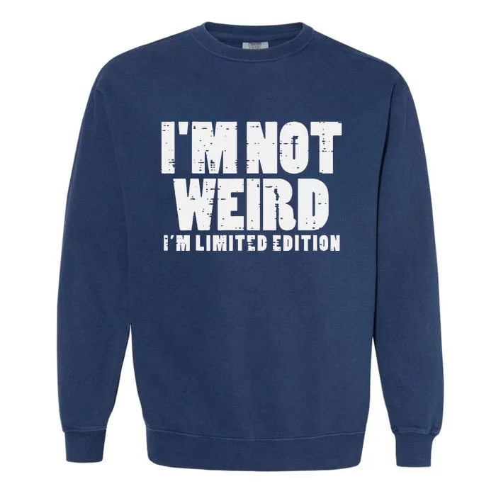 Not Weird Im Limited Edition Funny Saying Garment-Dyed Sweatshirt