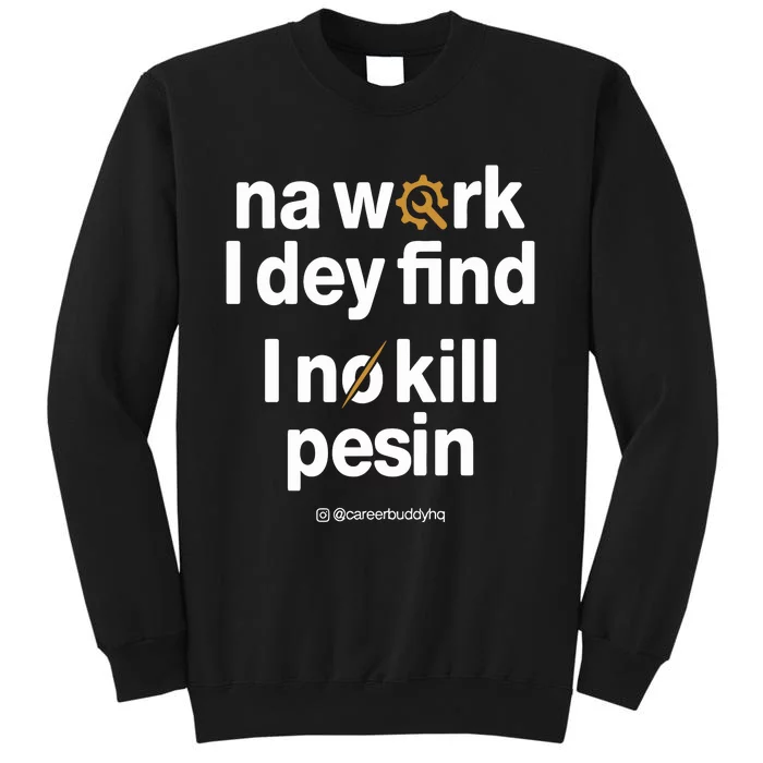 Na Work I Dey Find Sweatshirt