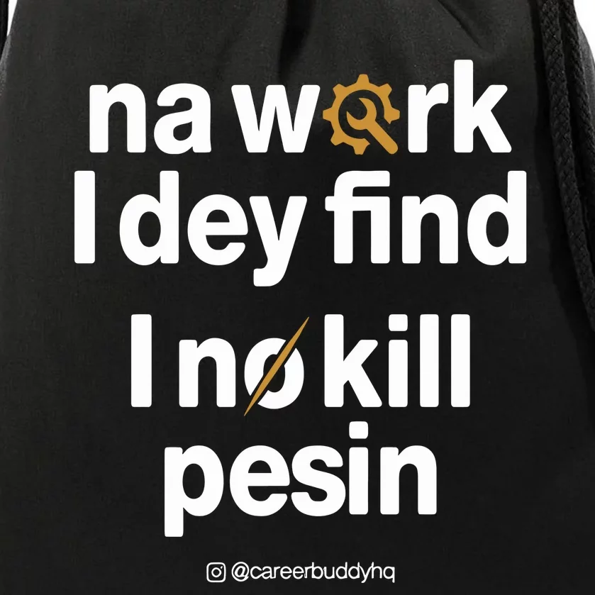 Na Work I Dey Find Drawstring Bag