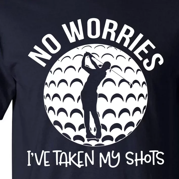 No Worries IVe Taken My Shots Tall T-Shirt