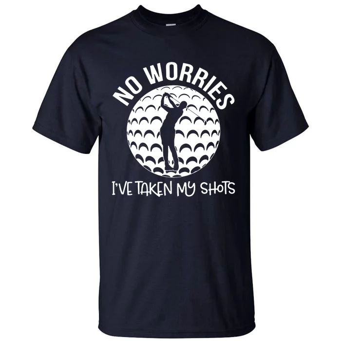 No Worries IVe Taken My Shots Tall T-Shirt