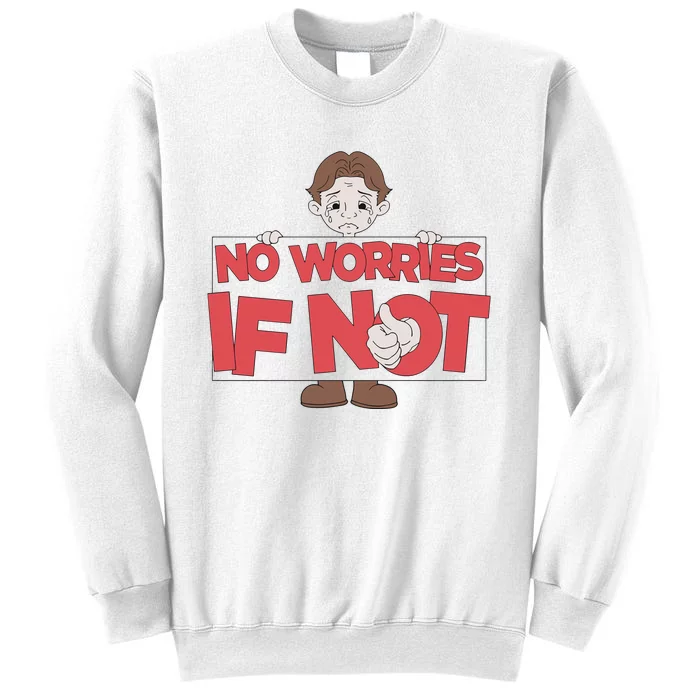 No Worries If Not Sad Sweatshirt