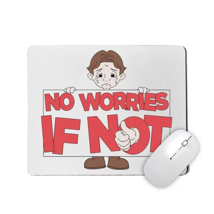 No Worries If Not Sad Mousepad