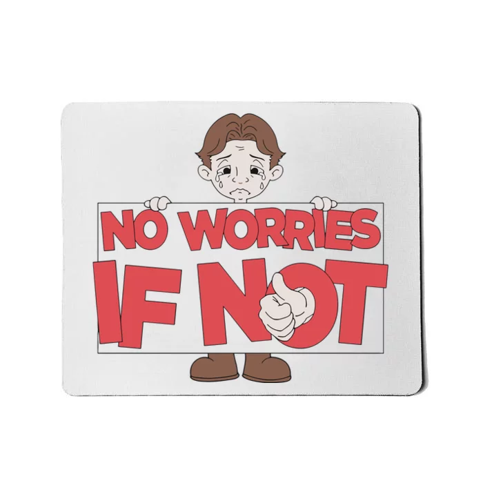 No Worries If Not Sad Mousepad