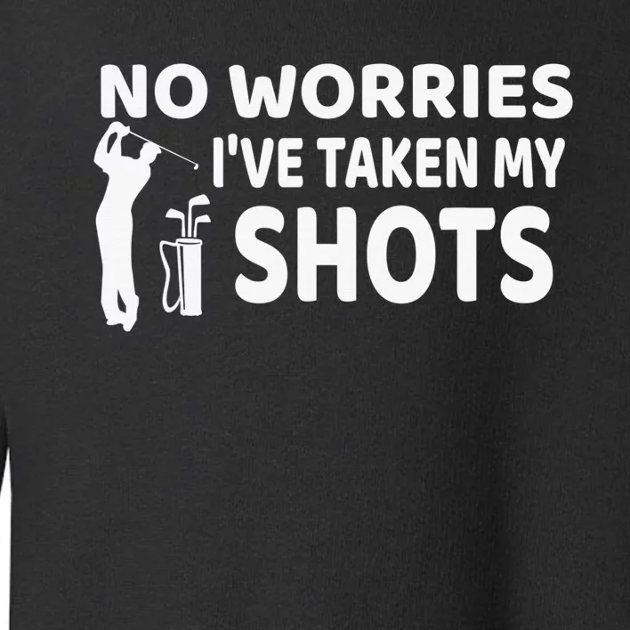 No Worries I’ve Taken My Shots Saying Funny Golf Player Toddler Sweatshirt