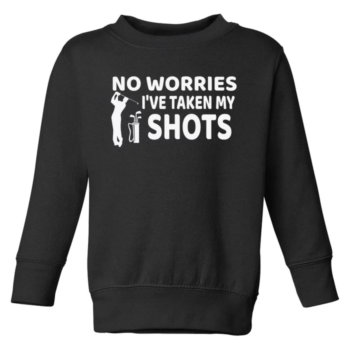 No Worries I’ve Taken My Shots Saying Funny Golf Player Toddler Sweatshirt