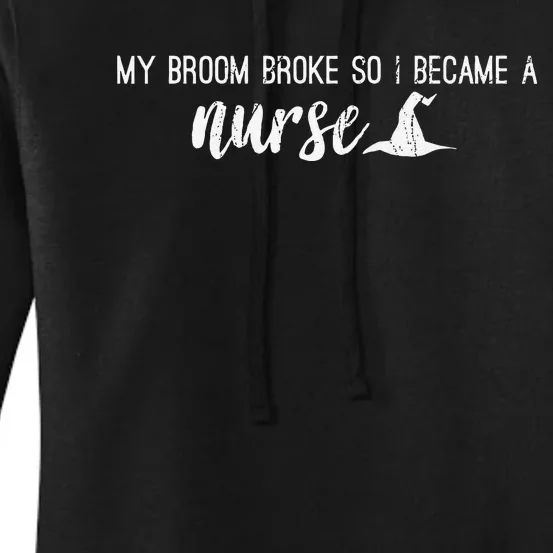 Nurse Witch My Broom Broke So I Became A Nurse Halloween Women's Pullover Hoodie