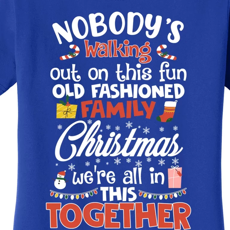 Nobody's Walking Out On This Fun Old Family Christmas Xmas Funny Gift Women's T-Shirt