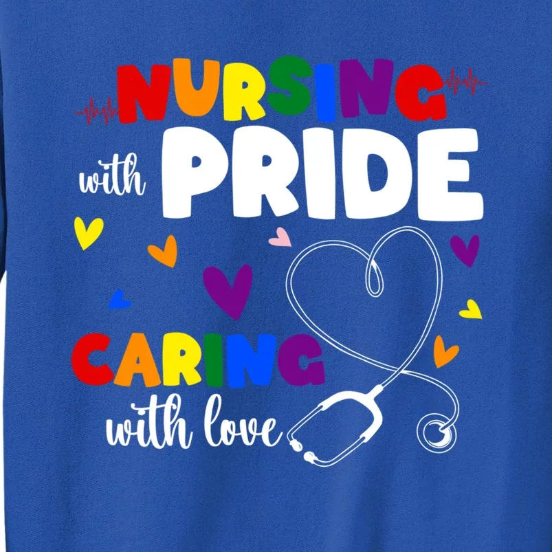 Nursing With Pride Caring With Love Lgbt Nurse Gift Tall Sweatshirt