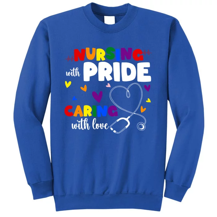 Nursing With Pride Caring With Love Lgbt Nurse Gift Tall Sweatshirt