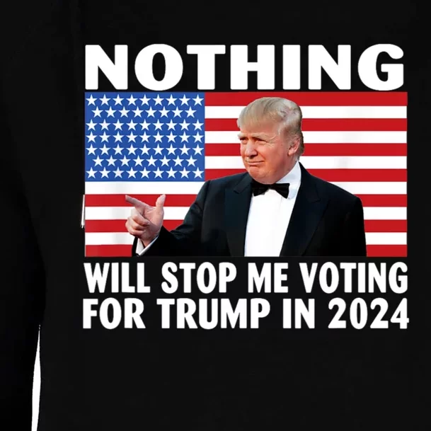 Nothing Will Stop Me Voting For Trump In 2024 Womens Funnel Neck Pullover Hood