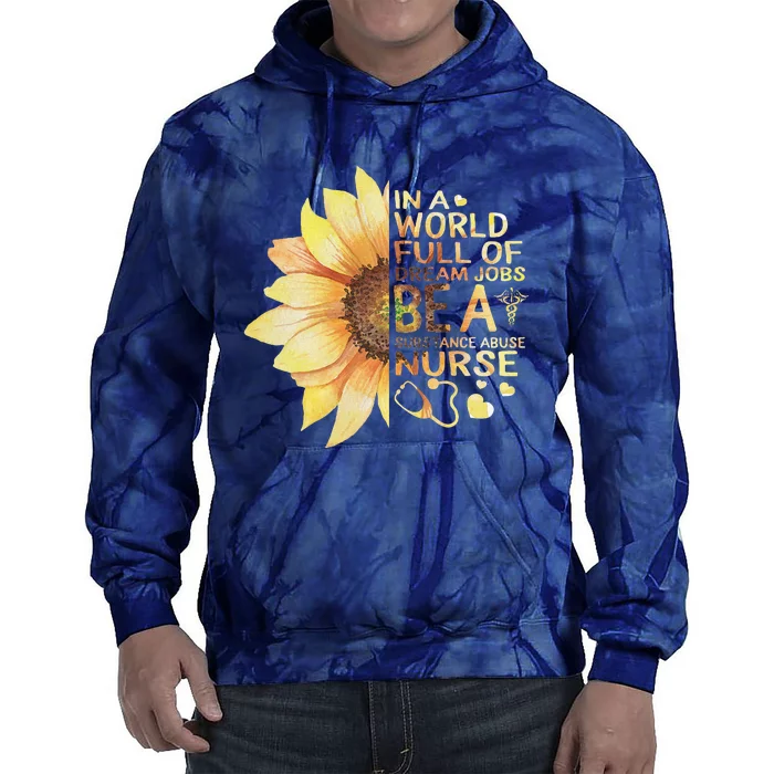 Nurses Week World Full Of Dream Job Be Substance Abuse Nurse Tie Dye Hoodie