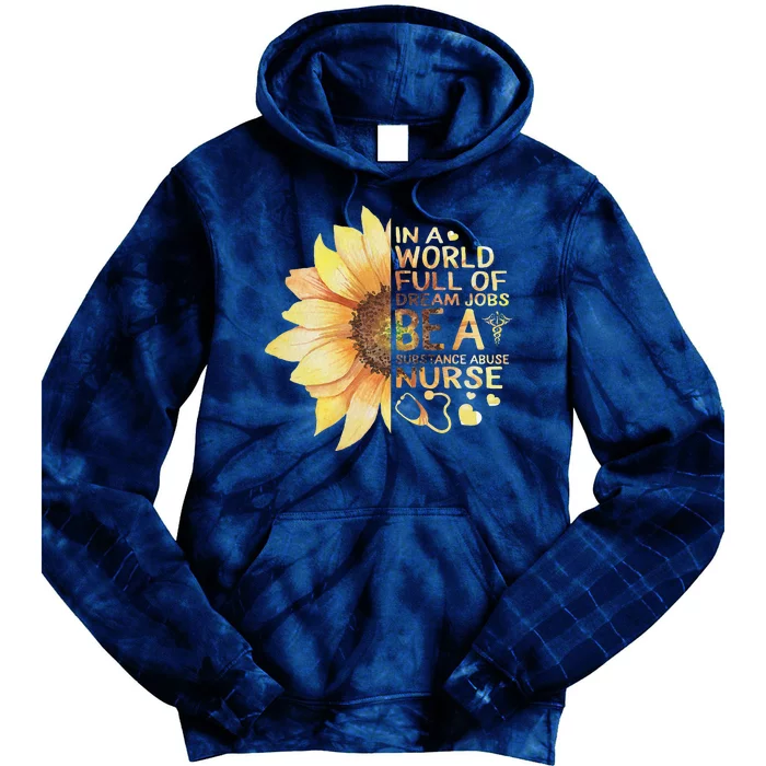 Nurses Week World Full Of Dream Job Be Substance Abuse Nurse Tie Dye Hoodie