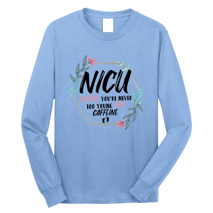 Nicu Where Youre Never Too Young For Caffeine Nicu Nurse Cool Gift Long Sleeve Shirt