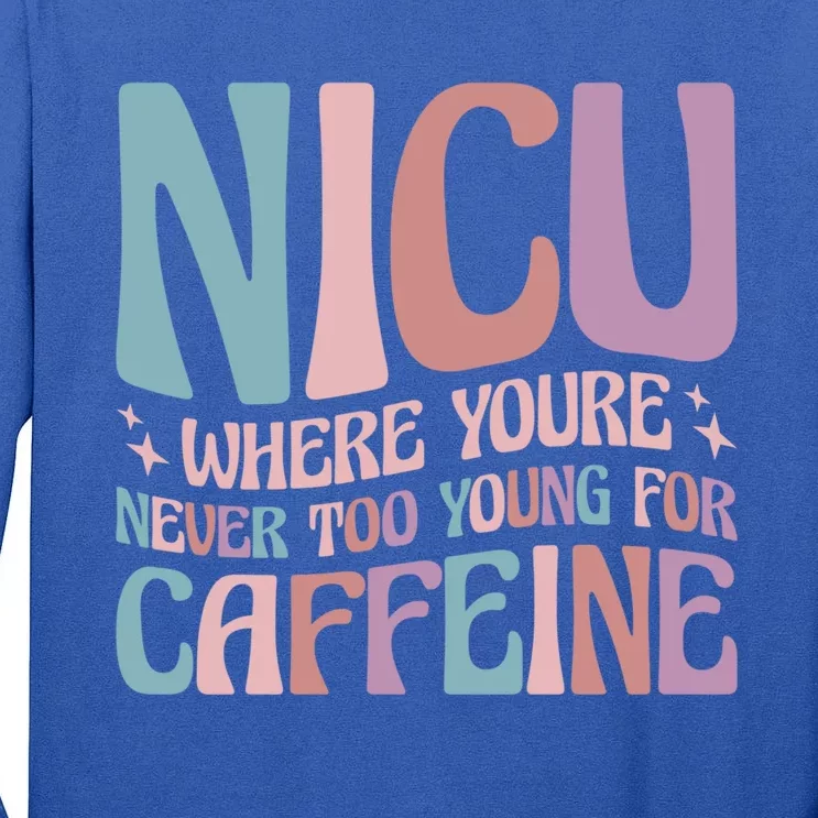 Nicu Where Youre Never Too Young For Caffeine Nicu Nurse Gift Tall Long Sleeve T-Shirt