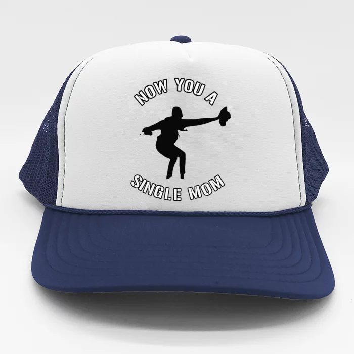 Now You A Single Mom Mother Day Trucker Hat