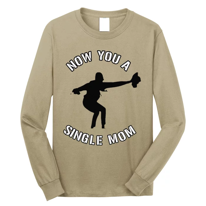 Now You A Single Mom Mother Day Long Sleeve Shirt