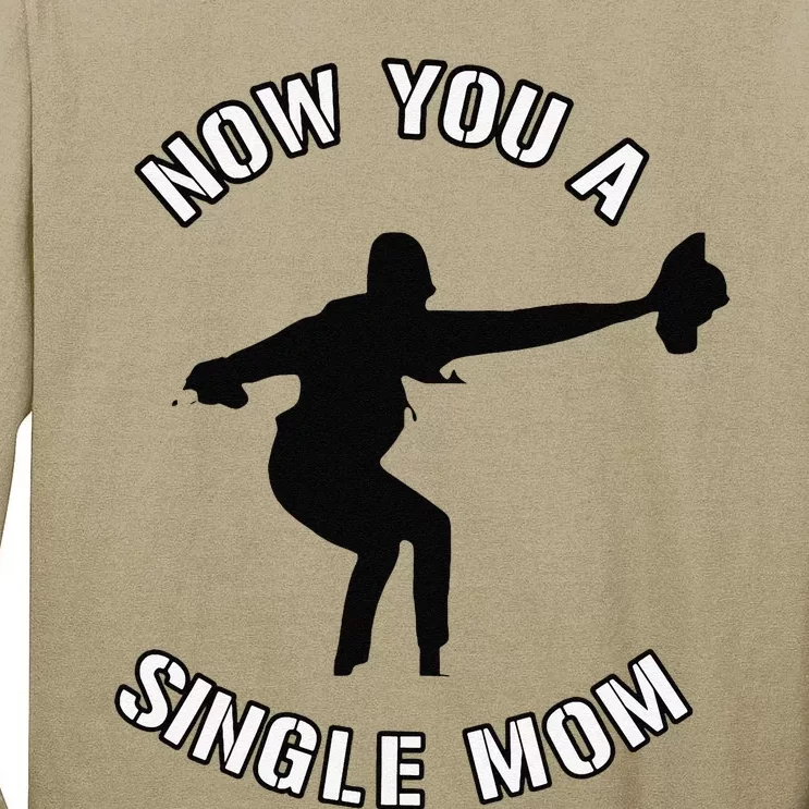 Now You A Single Mom Mother Day Tall Long Sleeve T-Shirt