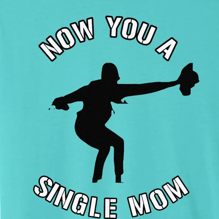 Now You A Single Mom Mother Day ChromaSoft Performance T-Shirt