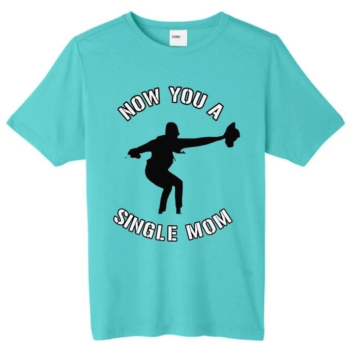 Now You A Single Mom Mother Day ChromaSoft Performance T-Shirt