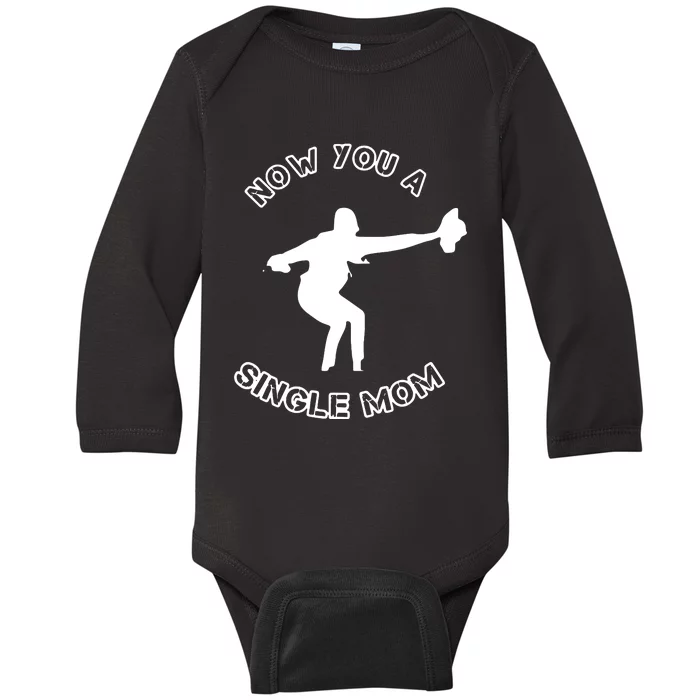 Now You A Single Mom Baby Long Sleeve Bodysuit