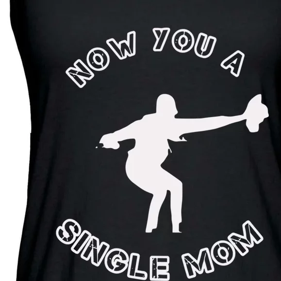 Now You A Single Mom Ladies Essential Flowy Tank