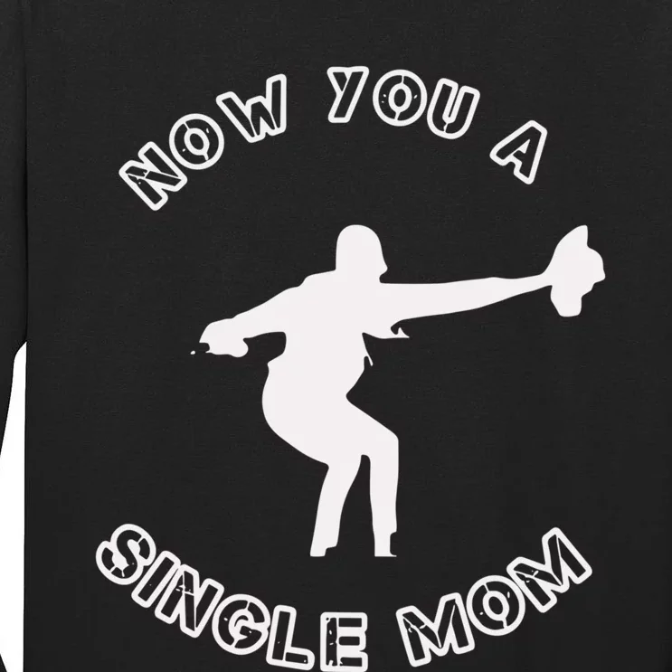 Now You A Single Mom Tall Long Sleeve T-Shirt