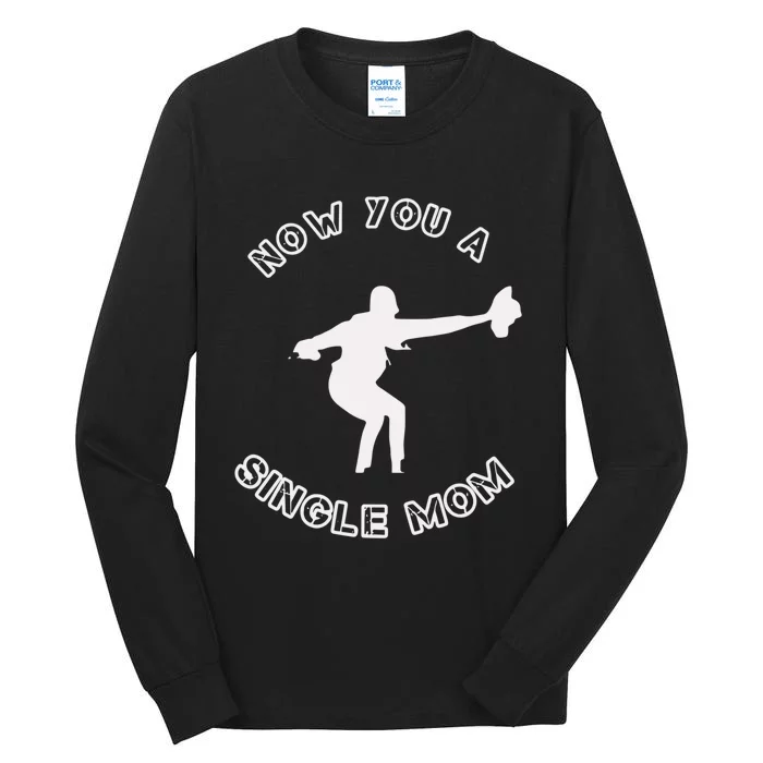 Now You A Single Mom Tall Long Sleeve T-Shirt