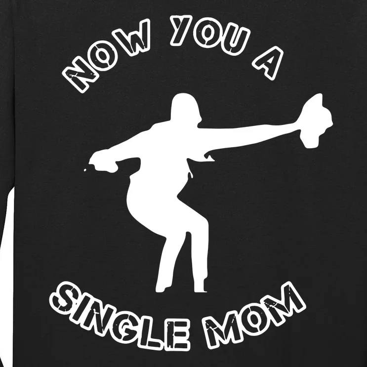 Now You A Single Mom Tall Long Sleeve T-Shirt