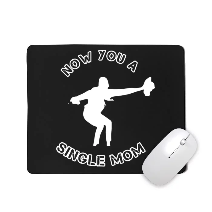 Now You A Single Mom Mousepad