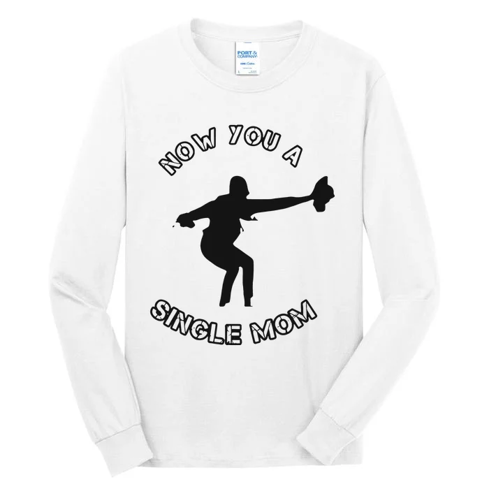 Now You A Single Mom Tall Long Sleeve T-Shirt