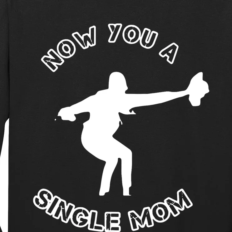 Now You A Single Mom Tall Long Sleeve T-Shirt