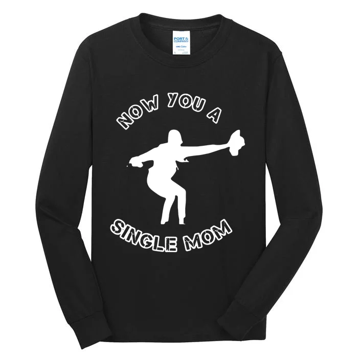 Now You A Single Mom Tall Long Sleeve T-Shirt