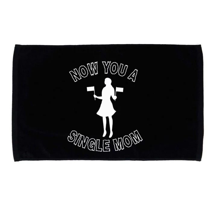 Now You A Single Mom Funny Microfiber Hand Towel