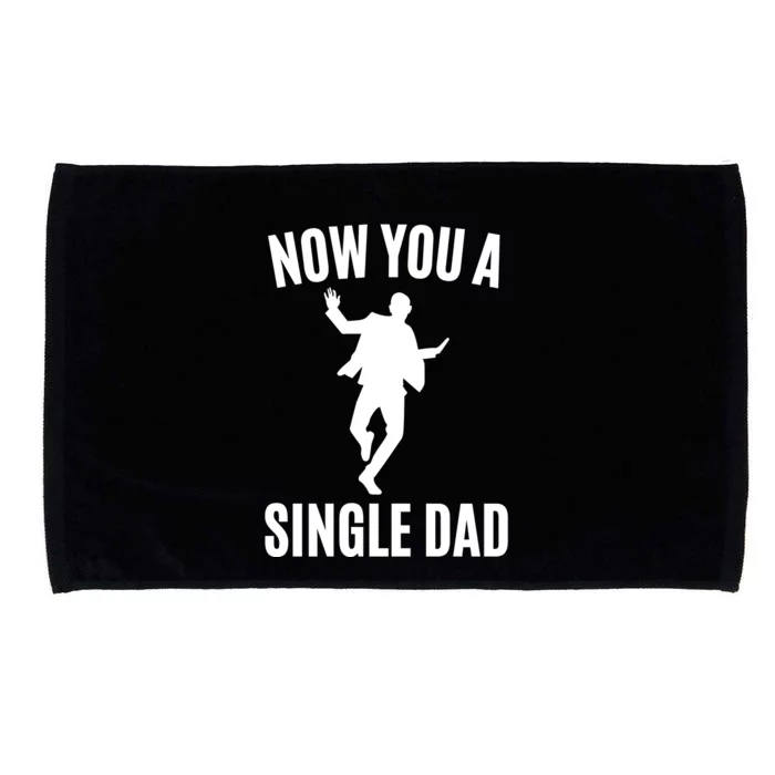 Now You A Single Dad Microfiber Hand Towel