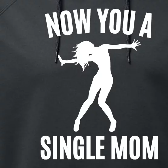 Now You A Single Mom Performance Fleece Hoodie