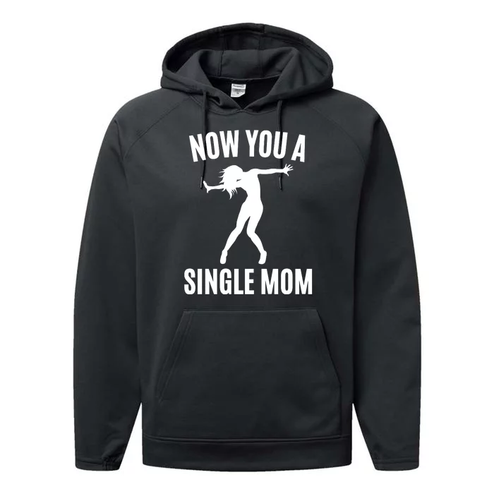 Now You A Single Mom Performance Fleece Hoodie