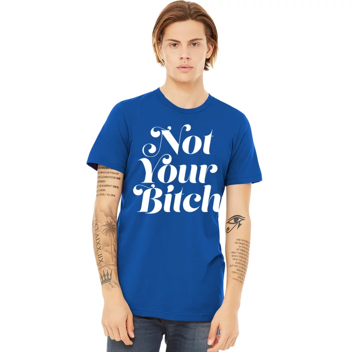 Not Your Bitch Funny S Rights Gift Premium T-Shirt