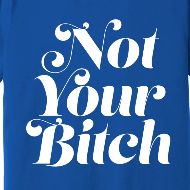 Not Your Bitch Funny S Rights Gift Premium T-Shirt