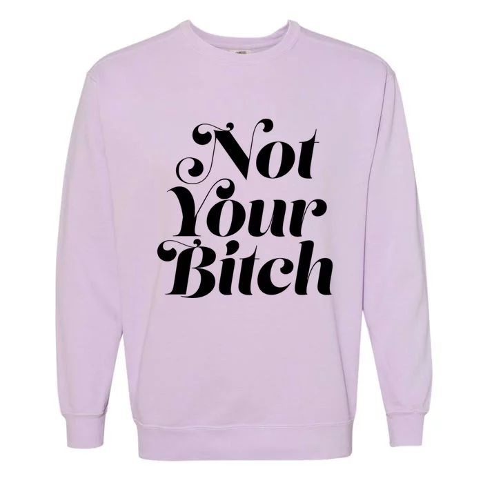 Not Your Bitch Funny S Rights Gift Garment-Dyed Sweatshirt